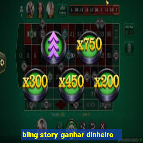 bling story ganhar dinheiro